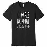 I Was Normal 2 Kids Ago T-Shirt Image