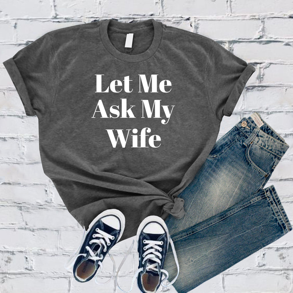 Let Me Ask My Wife T-Shirt T-Shirt Tshirts.com Asphalt S 