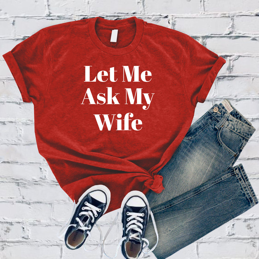 Let Me Ask My Wife T-Shirt T-Shirt Tshirts.com Red S 