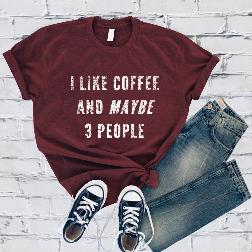 I Like Coffee and Maybe 3 People T-Shirt T-Shirt tshirts.com Maroon S 