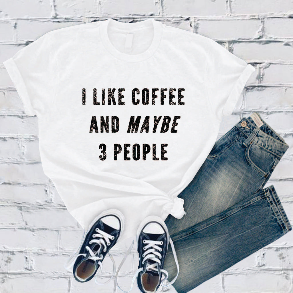 I Like Coffee and Maybe 3 People T-Shirt T-Shirt tshirts.com White S 