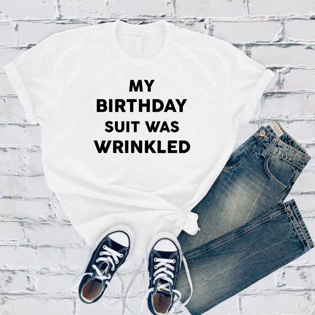 My Birthday Suit Was Wrinkled T-Shirt T-Shirt tshirts.com White S 