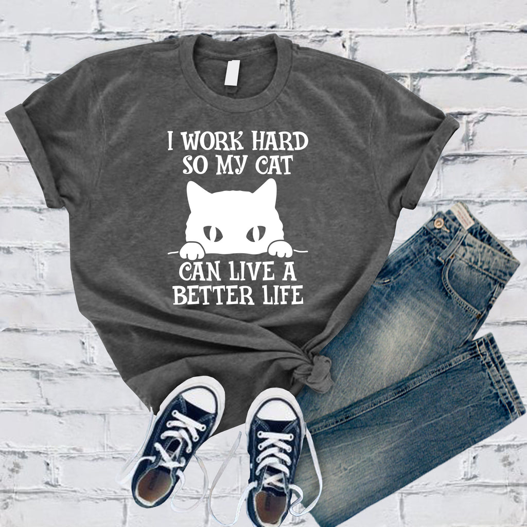 I Work Hard So My Cat Can Live A Better Life T-Shirt T-Shirt tshirts.com Asphalt S 