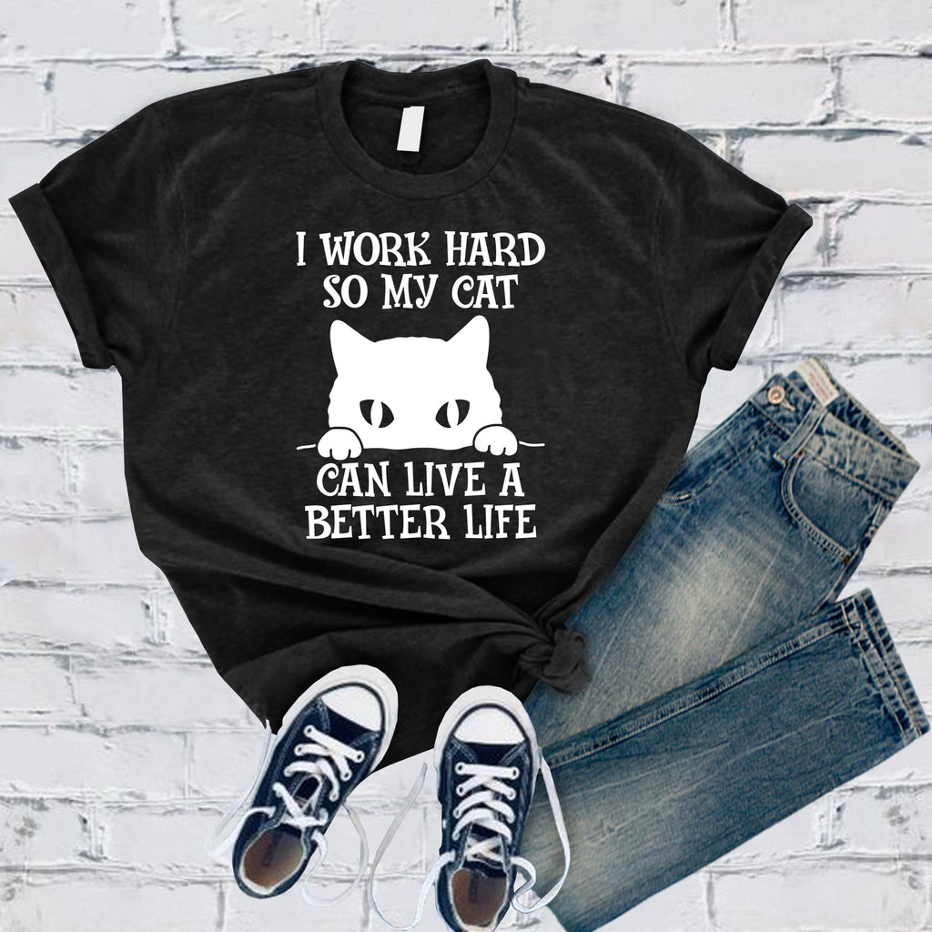 I Work Hard So My Cat Can Live A Better Life T-Shirt T-Shirt tshirts.com Black S 
