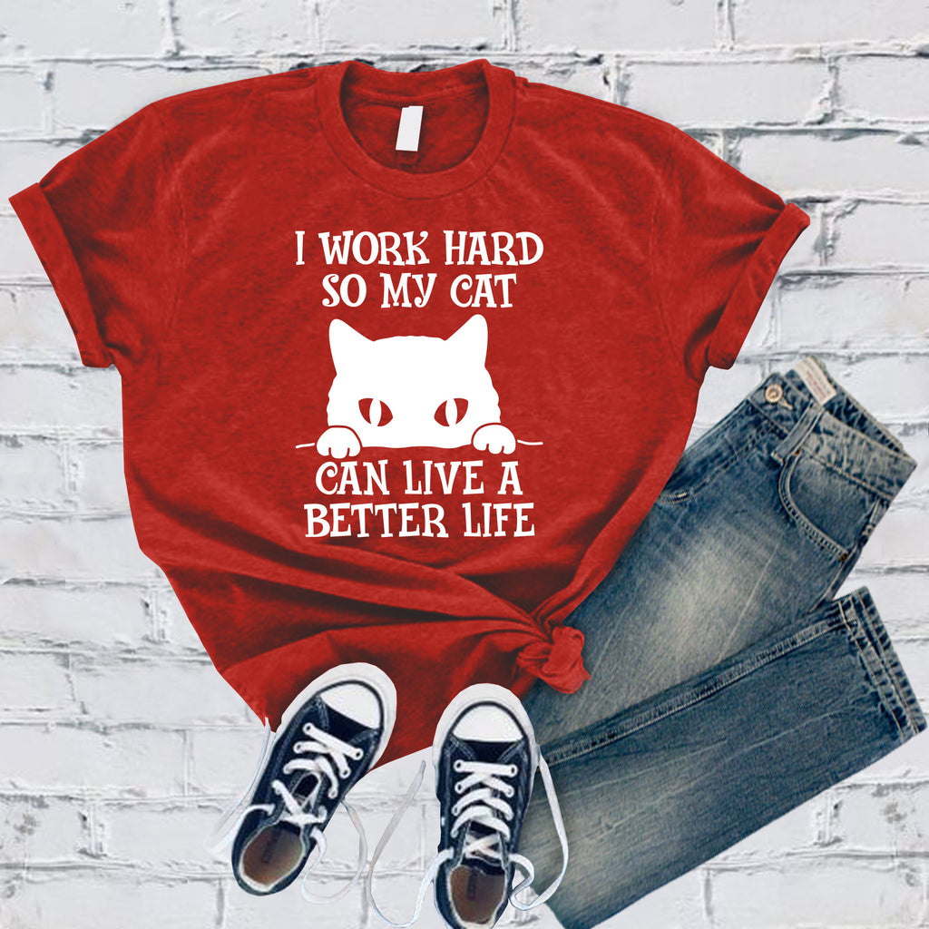 I Work Hard So My Cat Can Live A Better Life T-Shirt T-Shirt tshirts.com Red S 