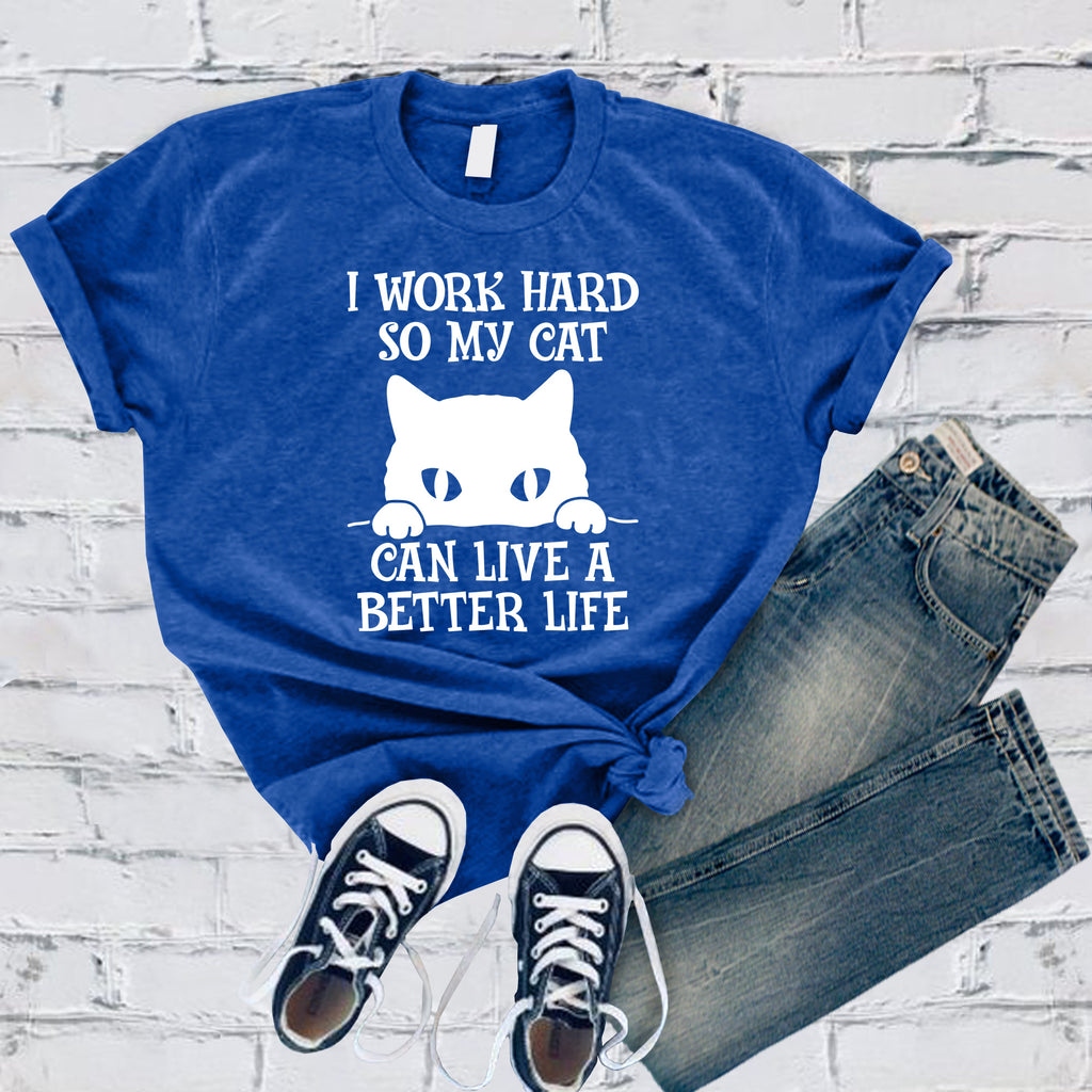 I Work Hard So My Cat Can Live A Better Life T-Shirt T-Shirt tshirts.com True Royal S 