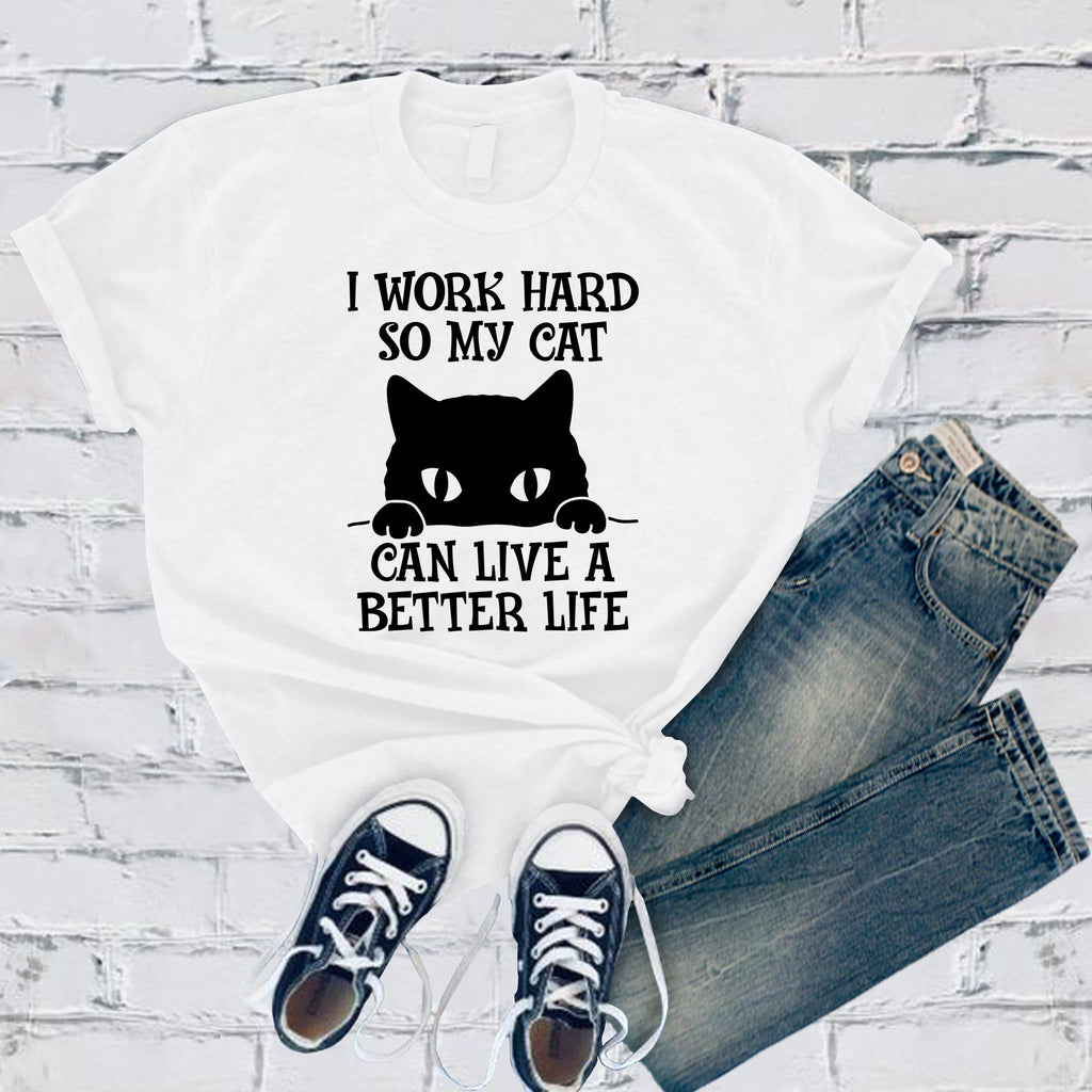 I Work Hard So My Cat Can Live A Better Life T-Shirt T-Shirt tshirts.com White S 