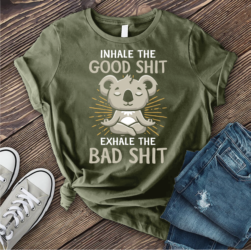 Inhale The Good Shit Exhale The Bad Shit T-Shirt T-Shirt tshirts.com Military Green S 
