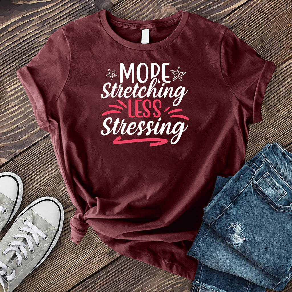 More Stretching Less Stressing T-Shirt T-Shirt tshirts.com Maroon S 