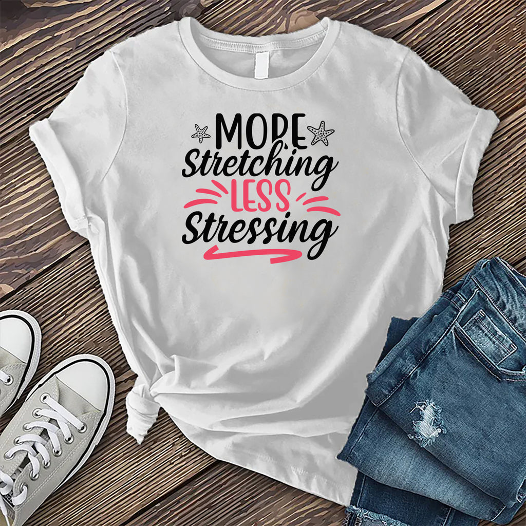 More Stretching Less Stressing T-Shirt T-Shirt tshirts.com White S 