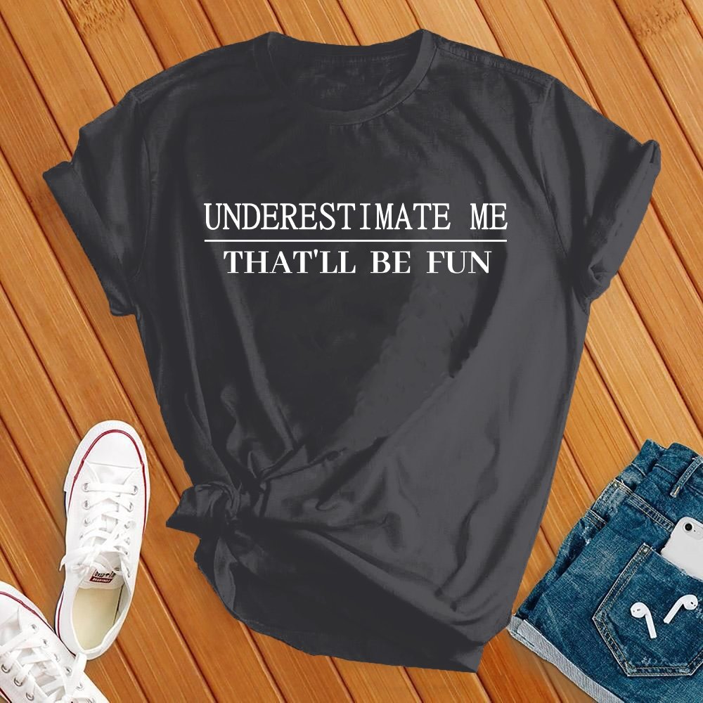 Underestimate Me T-Shirt – Tshirts.com