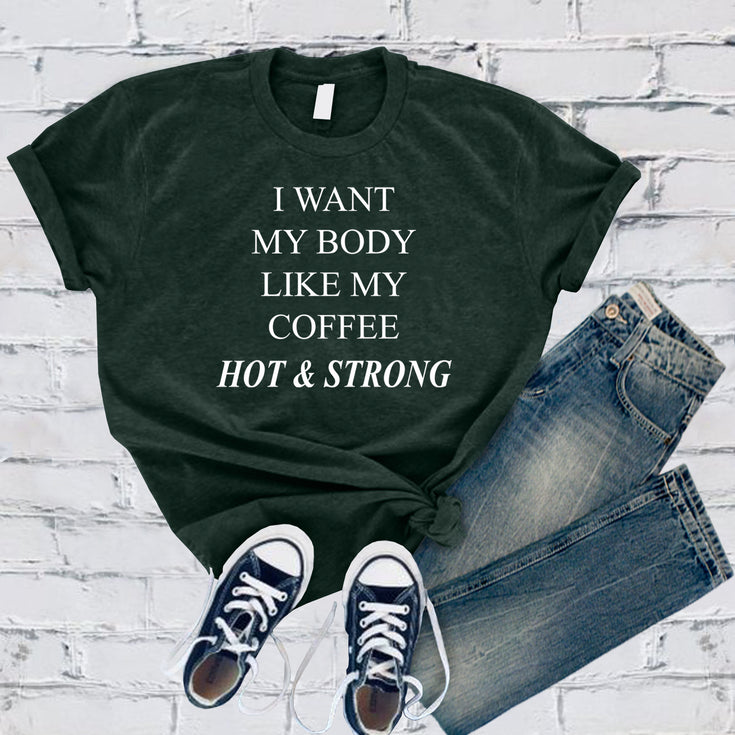 I want my body like my coffee, Hot and Strong T-Shirt Image