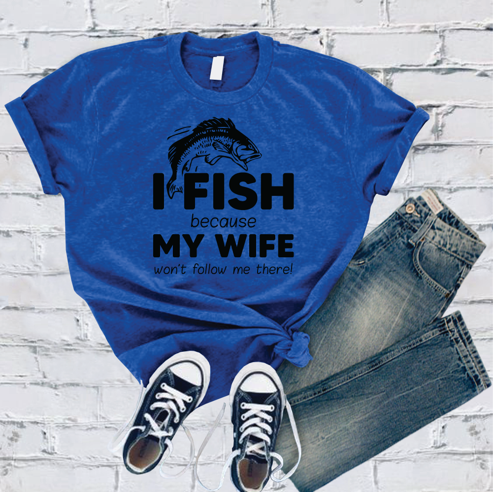 I Fish Because My Wife Won't Follow Me There T-Shirt T-Shirt Tshirts.com True Royal S 