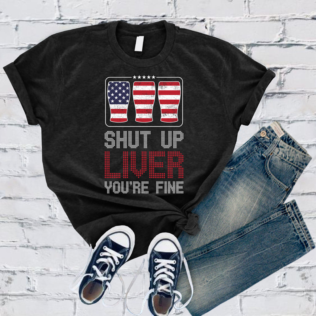 Shut Up Liver You're Fine T-Shirt T-Shirt Tshirts.com Black S 