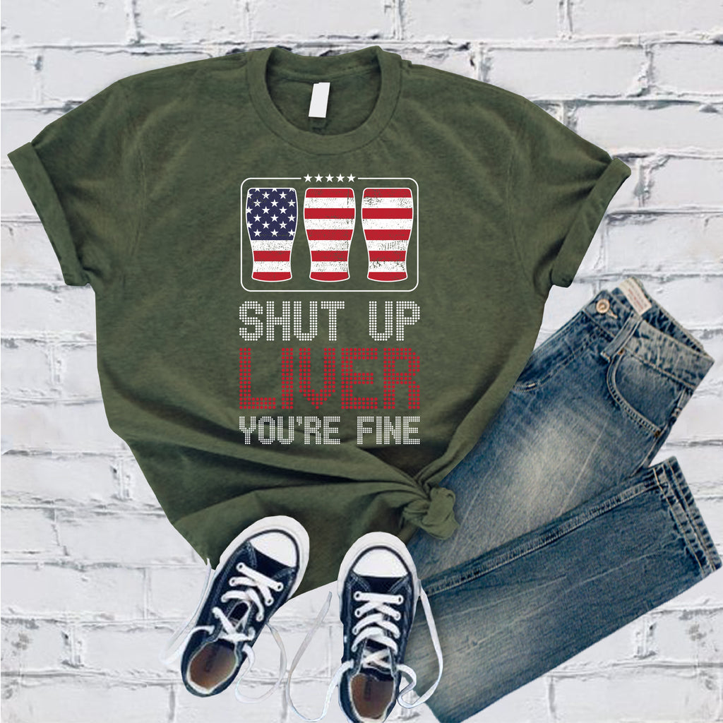 Shut Up Liver You're Fine T-Shirt T-Shirt Tshirts.com Military Green S 