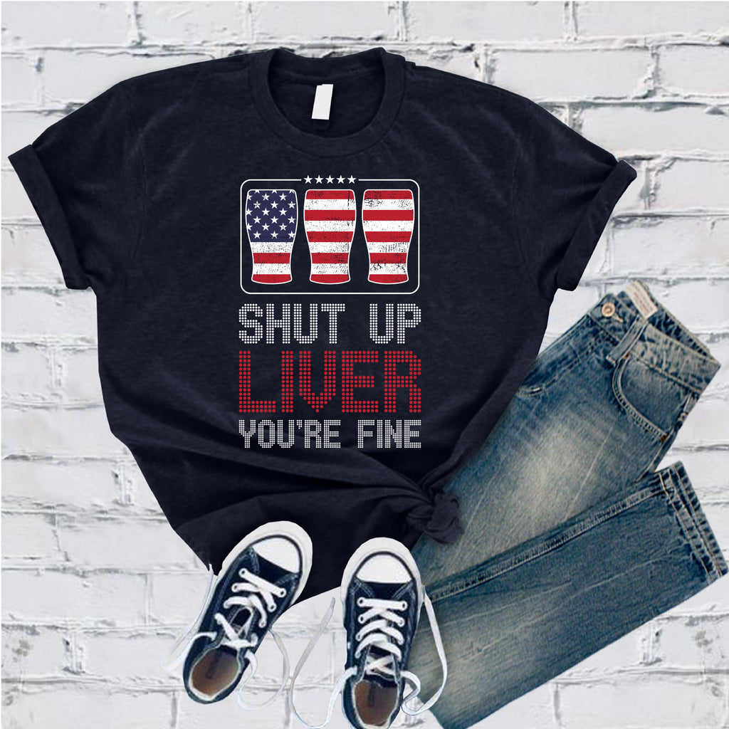 Shut Up Liver You're Fine T-Shirt T-Shirt Tshirts.com Navy S 