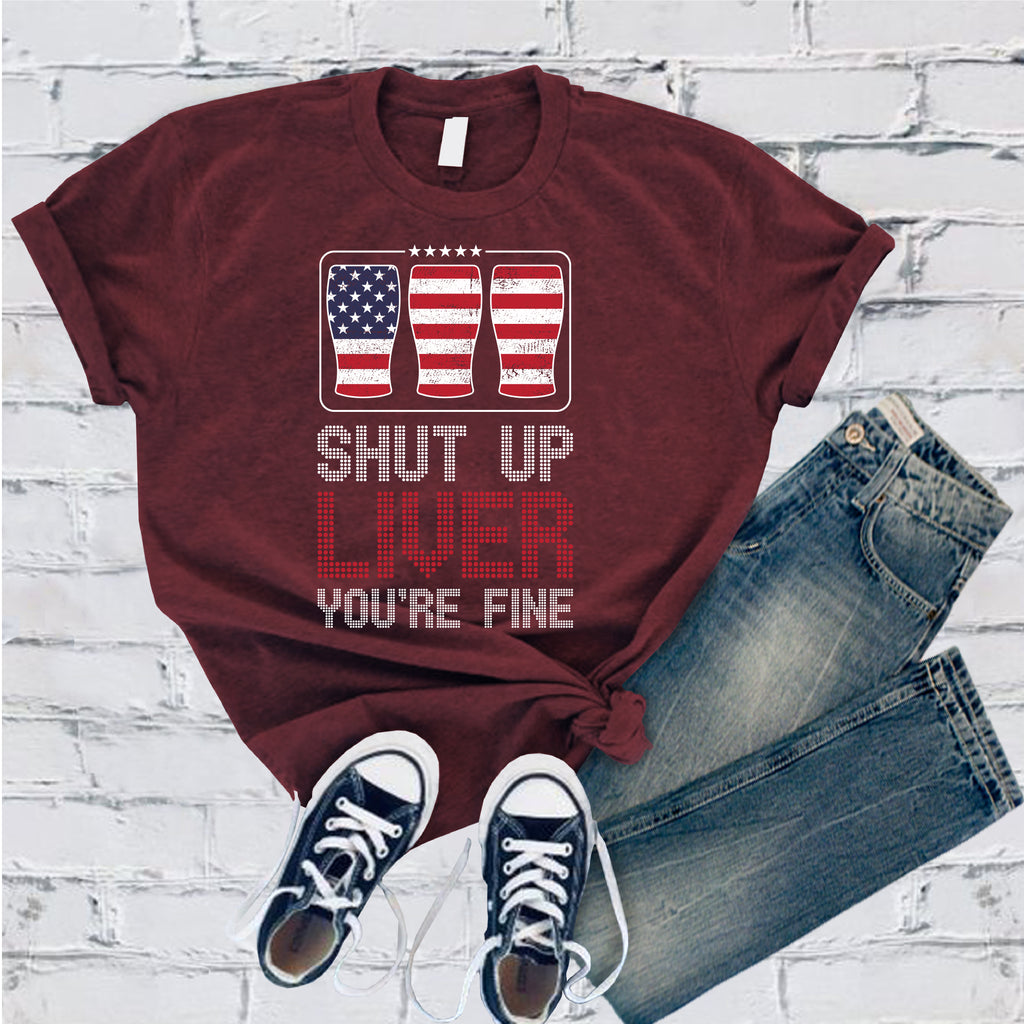 Shut Up Liver You're Fine T-Shirt T-Shirt Tshirts.com Maroon S 