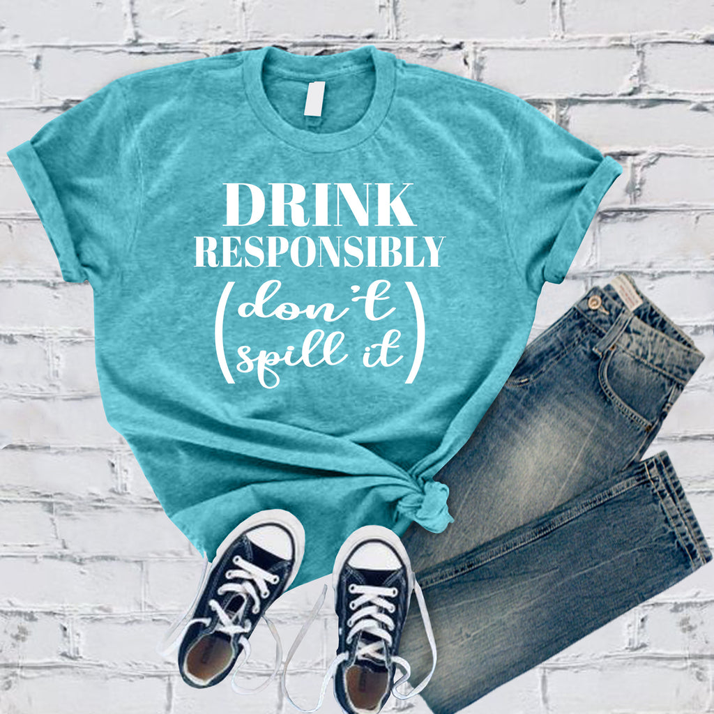 Drink Responsibly Don't Spill It T-Shirt T-Shirt tshirts.com Turquoise S 