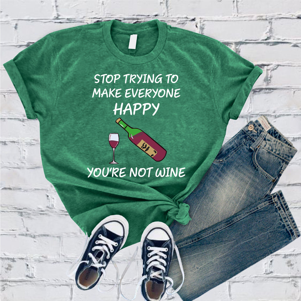 Stop Trying To Make Everyone Happy You're Not Wine T-Shirt T-Shirt tshirts.com Heather Kelly S 