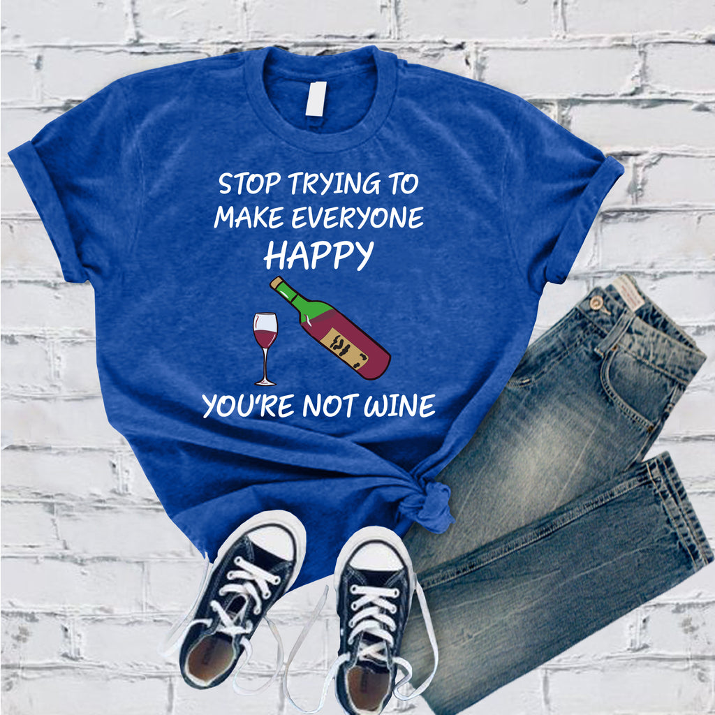 Stop Trying To Make Everyone Happy You're Not Wine T-Shirt T-Shirt tshirts.com True Royal S 