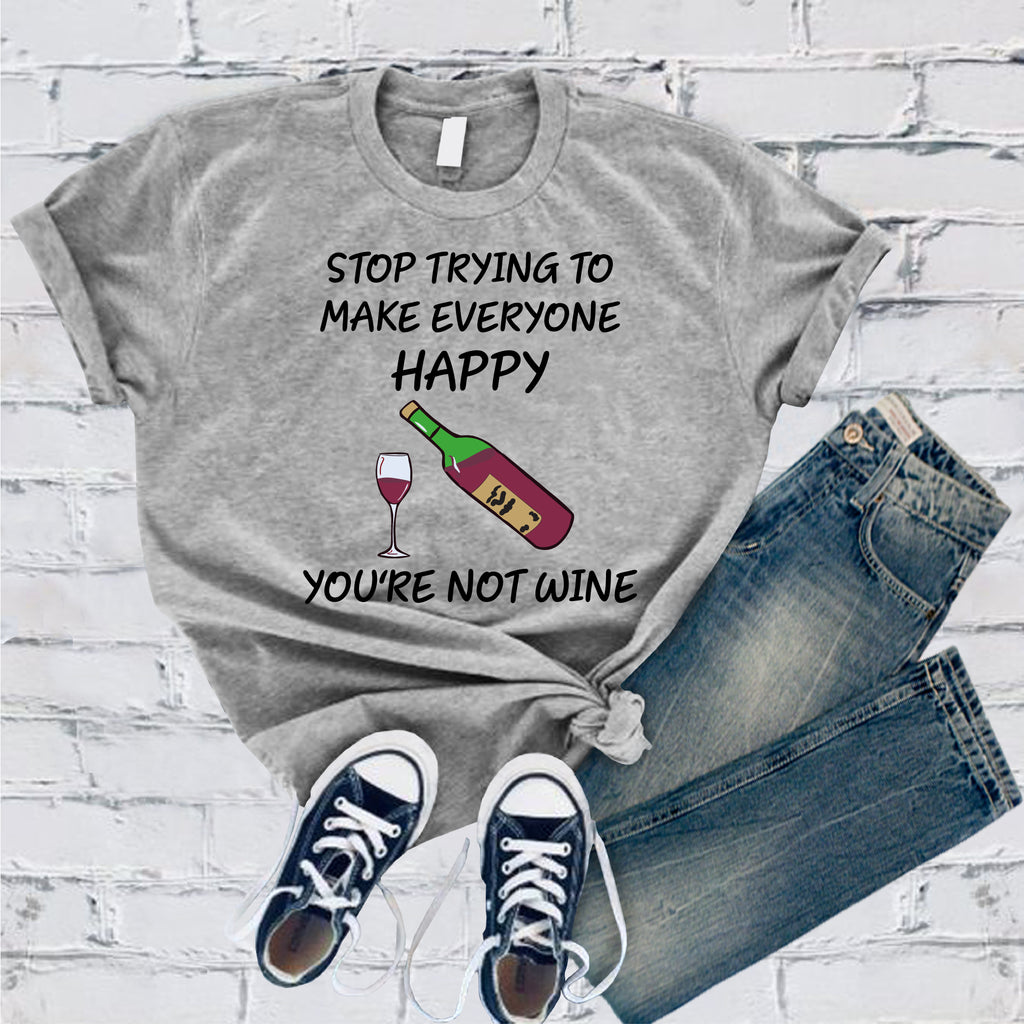 Stop Trying To Make Everyone Happy You're Not Wine T-Shirt T-Shirt tshirts.com Athletic Heather S 