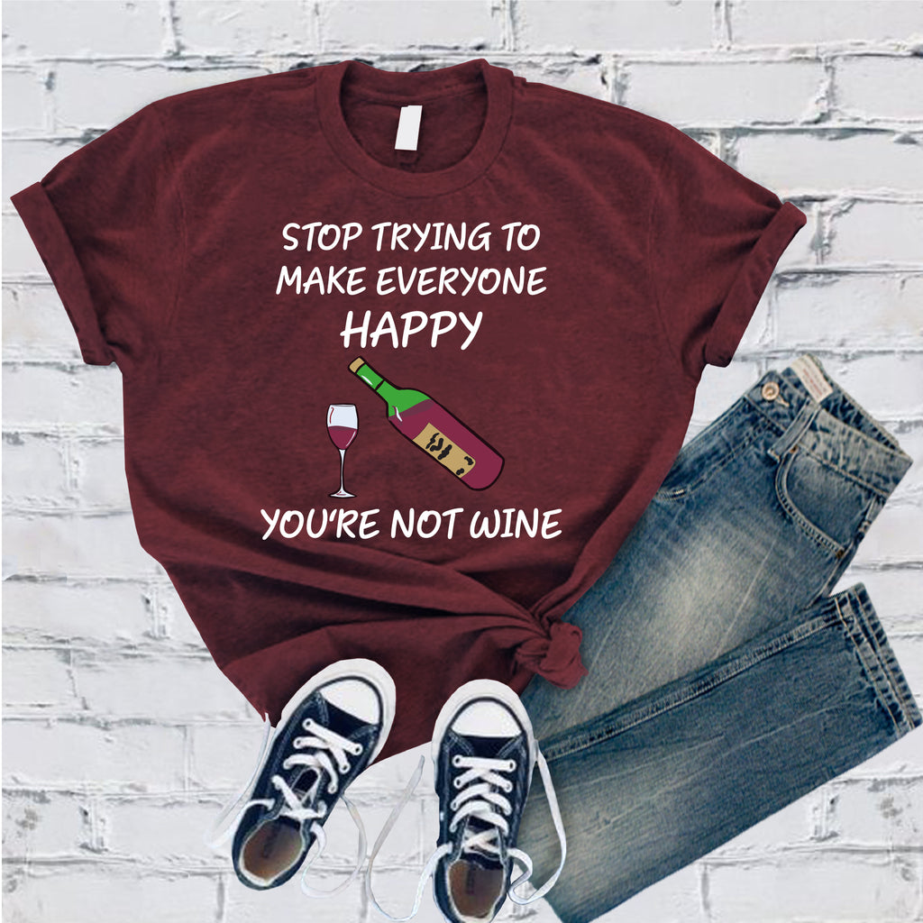 Stop Trying To Make Everyone Happy You're Not Wine T-Shirt T-Shirt tshirts.com Maroon S 