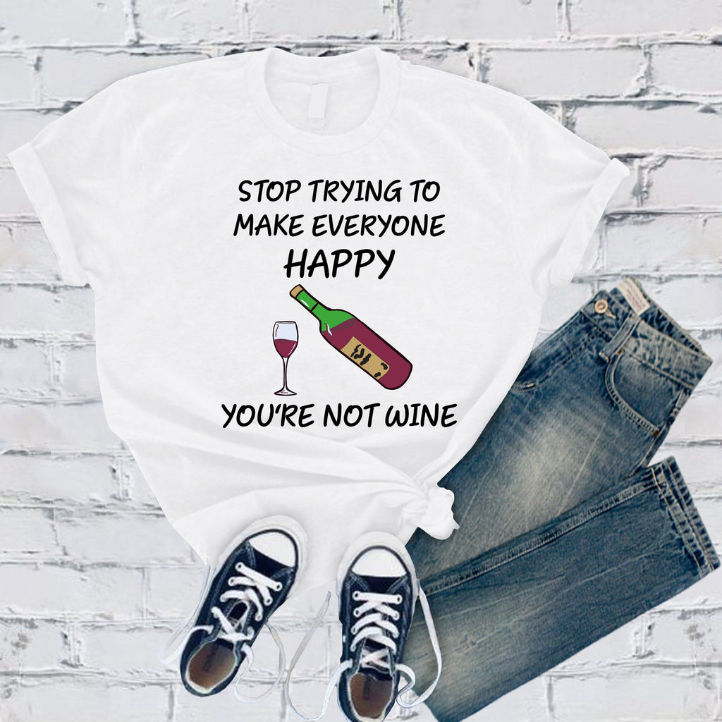 Stop Trying To Make Everyone Happy You're Not Wine T-Shirt T-Shirt tshirts.com White S 