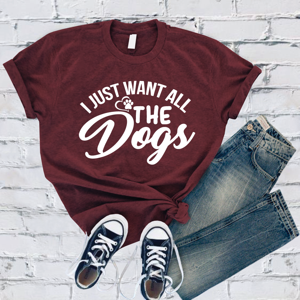 I Just Want All the Dogs T-Shirt T-Shirt tshirts.com Maroon S 