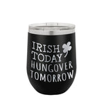 Irish Today Hungover Tomorrow 12oz Wine Tumbler Image