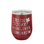 Irish Today Hungover Tomorrow 12oz Wine Tumbler Image