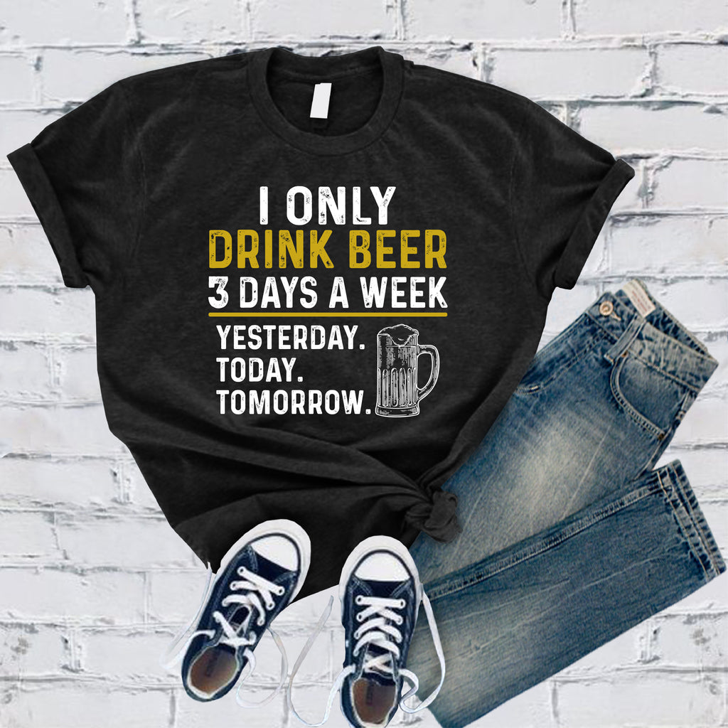 I Only Drink Beer 3 Days a Week T-Shirt T-Shirt tshirts.com Black S 