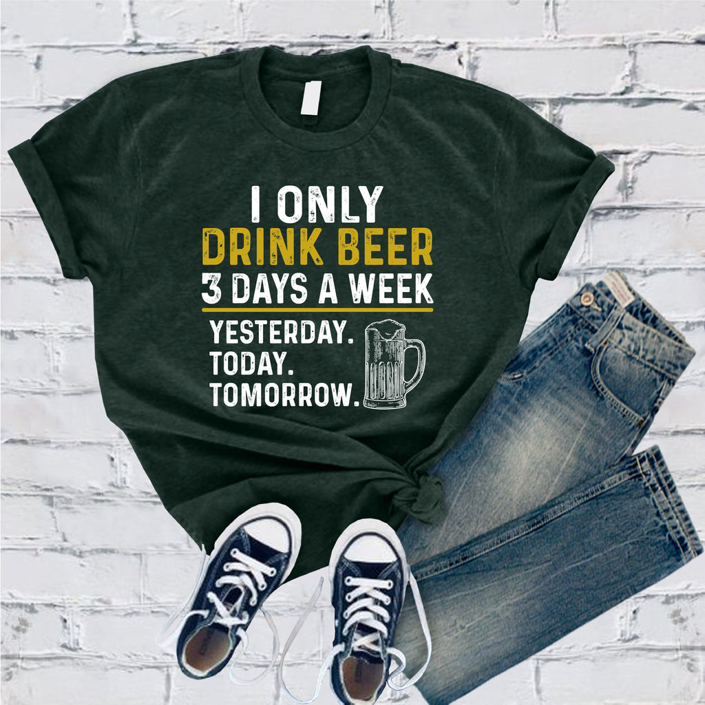 I Only Drink Beer 3 Days a Week T-Shirt T-Shirt tshirts.com Forest S 