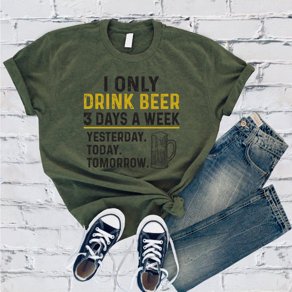 I Only Drink Beer 3 Days a Week T-Shirt T-Shirt tshirts.com Military Green S 