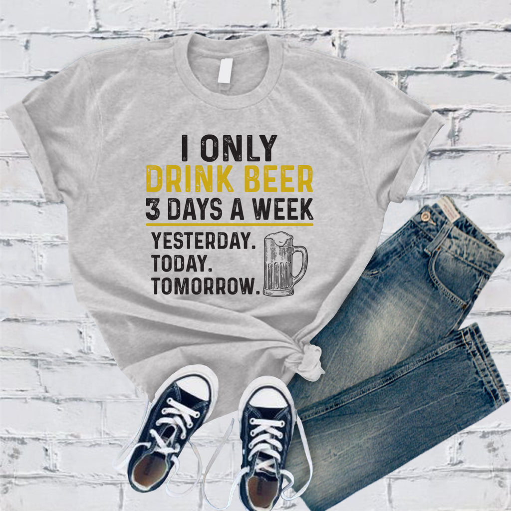 I Only Drink Beer 3 Days a Week T-Shirt T-Shirt tshirts.com Solid Athletic Grey S 