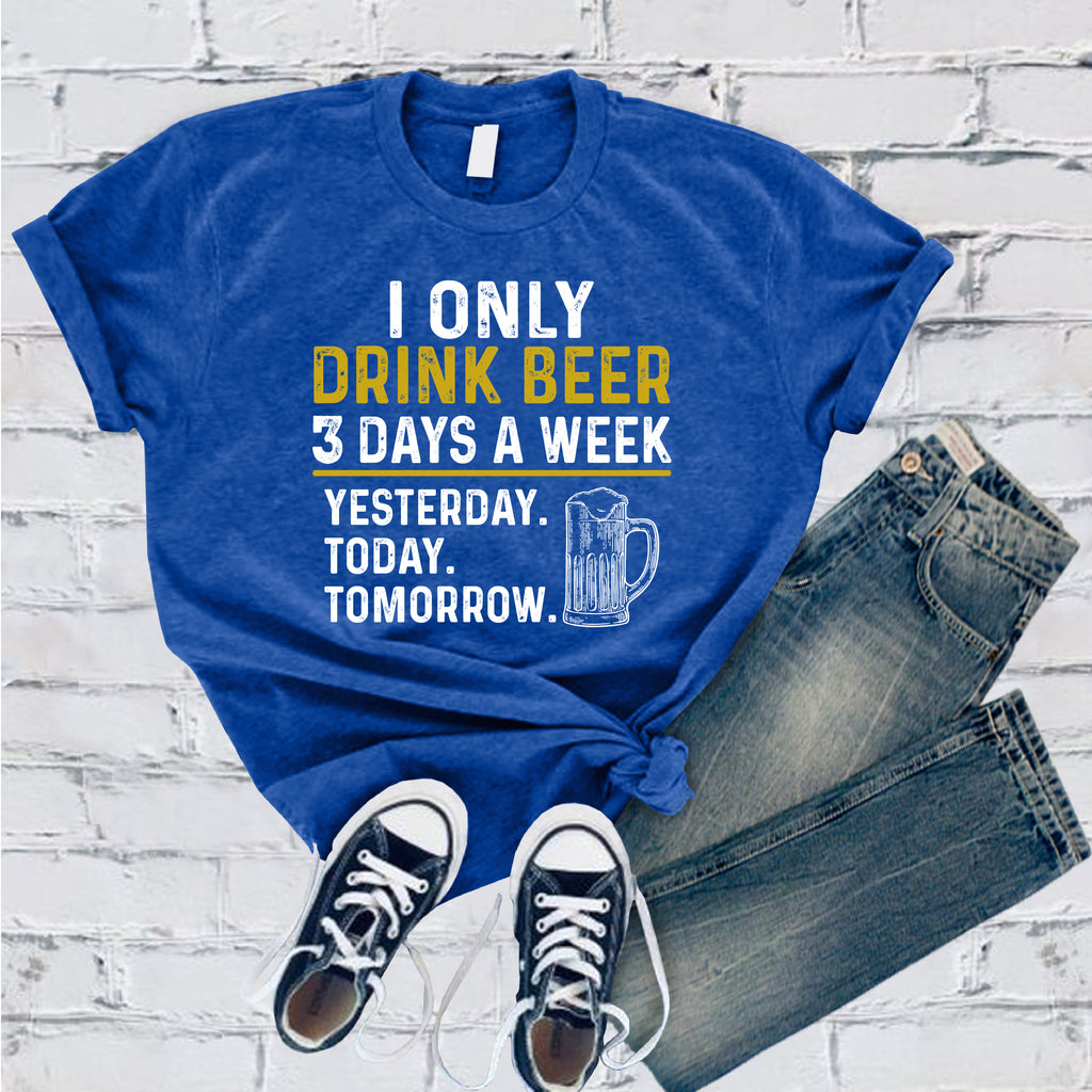 I Only Drink Beer 3 Days a Week T-Shirt T-Shirt tshirts.com True Royal S 